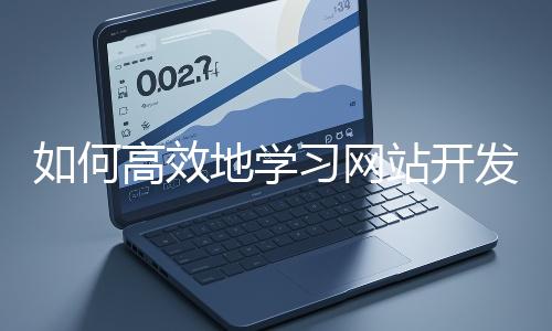 如何高效地學習網站開發的基礎知識？